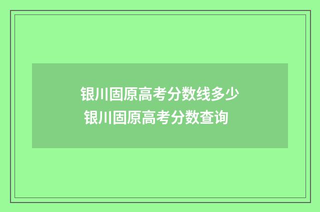 银川固原高考分数线多少 银川固原高考分数查询