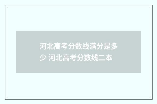 河北高考分数线满分是多少 河北高考分数线二本