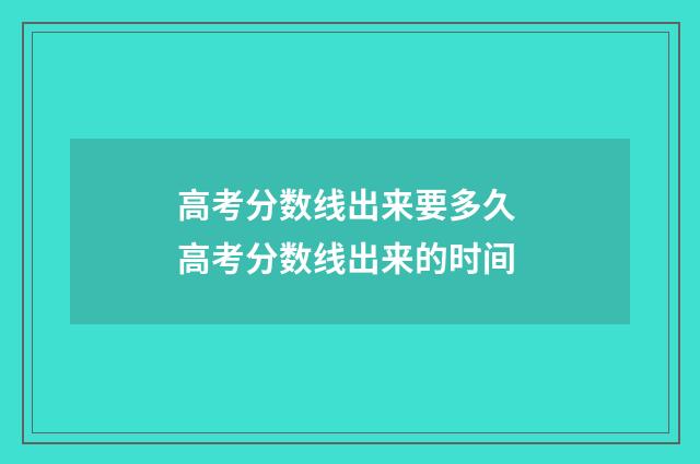 高考分数线出来要多久 高考分数线出来的时间