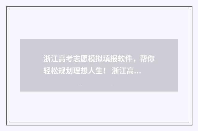 浙江高考志愿模拟填报软件，帮你轻松规划理想人生！ 浙江高考志愿模拟填报系统官网
