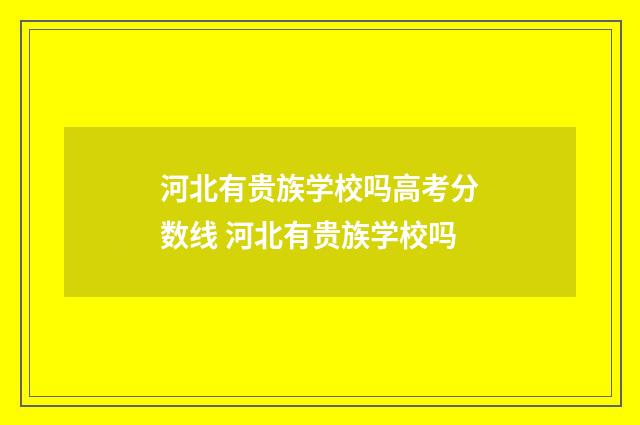 河北有贵族学校吗高考分数线 河北有贵族学校吗