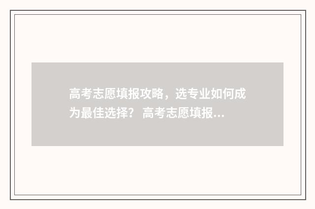 高考志愿填报攻略，选专业如何成为最佳选择？ 高考志愿填报攻略 书