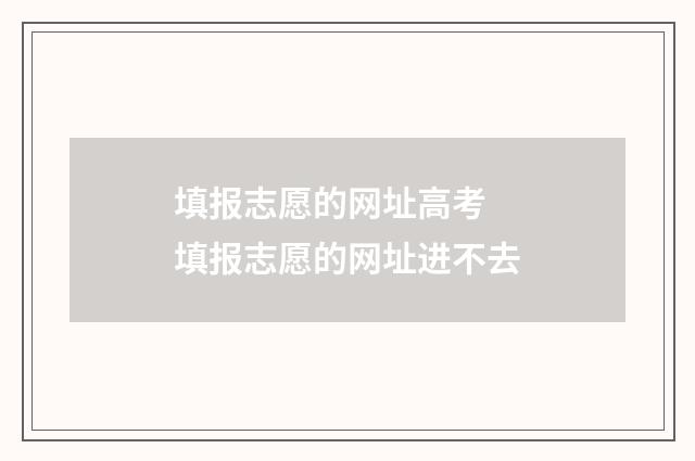 填报志愿的网址高考 填报志愿的网址进不去