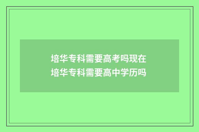 培华专科需要高考吗现在 培华专科需要高中学历吗
