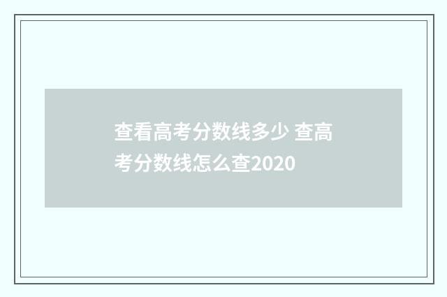 查看高考分数线多少 查高考分数线怎么查2020