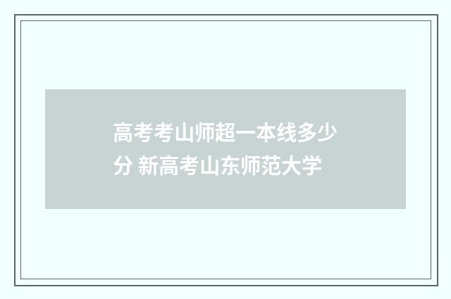 高考考山师超一本线多少分 新高考山东师范大学
