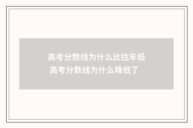 高考分数线为什么比往年低 高考分数线为什么降低了