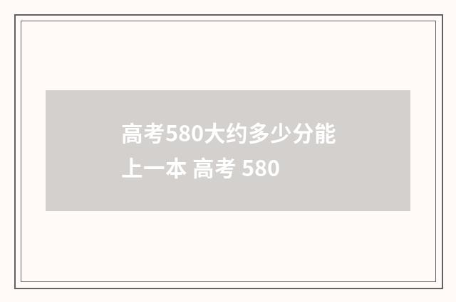 高考580大约多少分能上一本 高考 580