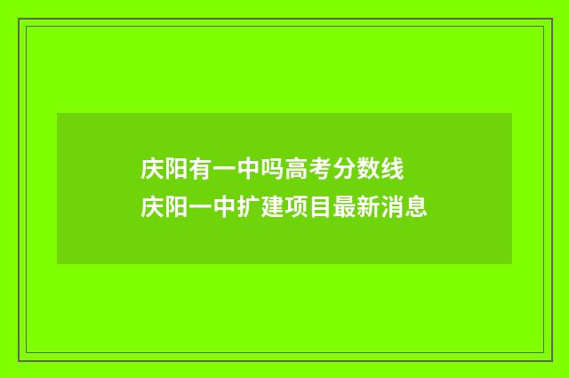 庆阳有一中吗高考分数线 庆阳一中扩建项目最新消息