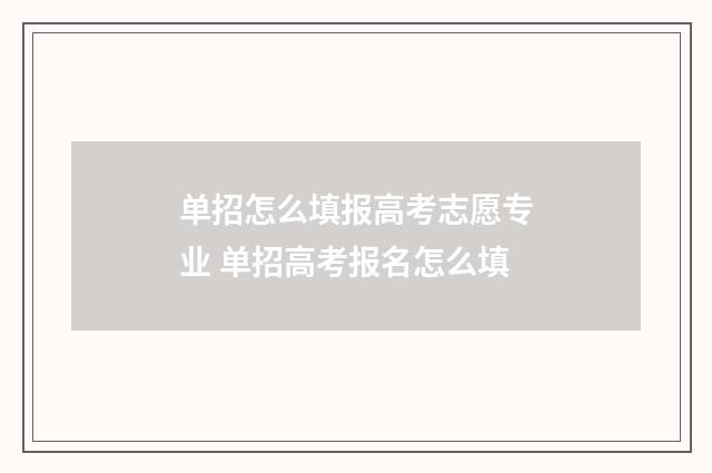 单招怎么填报高考志愿专业 单招高考报名怎么填