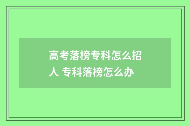 高考落榜专科怎么招人 专科落榜怎么办