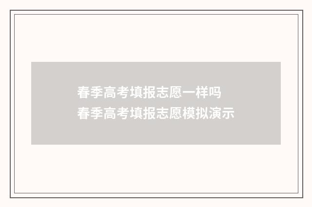 春季高考填报志愿一样吗 春季高考填报志愿模拟演示