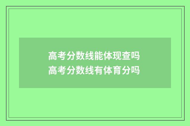 高考分数线能体现查吗 高考分数线有体育分吗