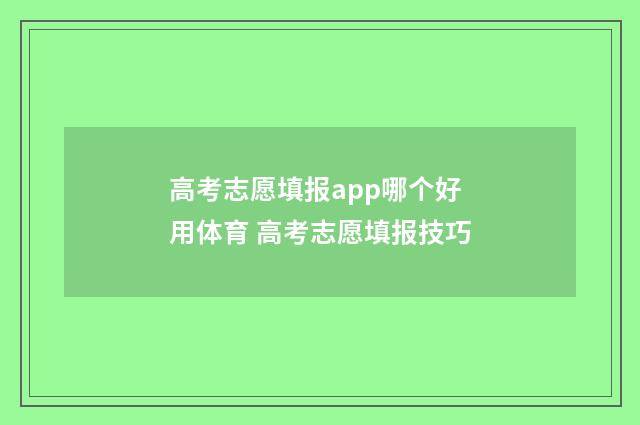 高考志愿填报app哪个好用体育 高考志愿填报技巧