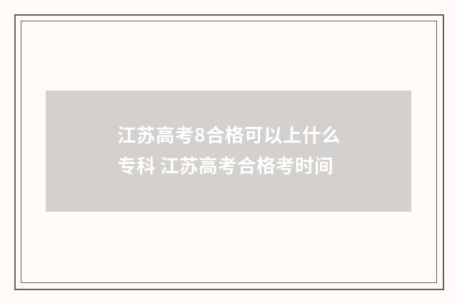 江苏高考8合格可以上什么专科 江苏高考合格考时间