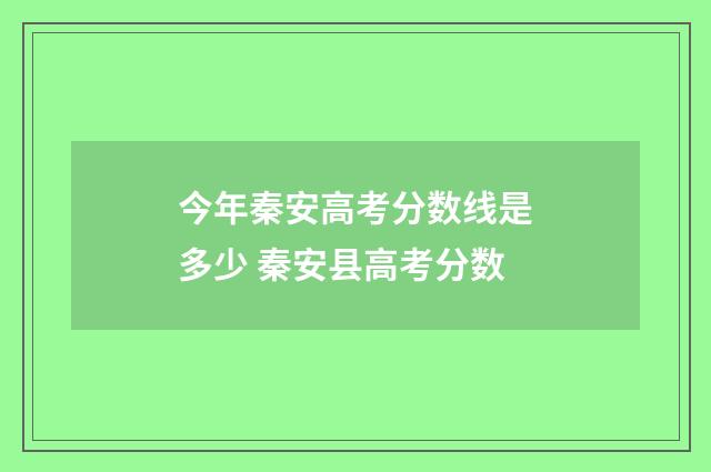今年秦安高考分数线是多少 秦安县高考分数