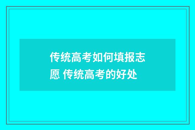 传统高考如何填报志愿 传统高考的好处