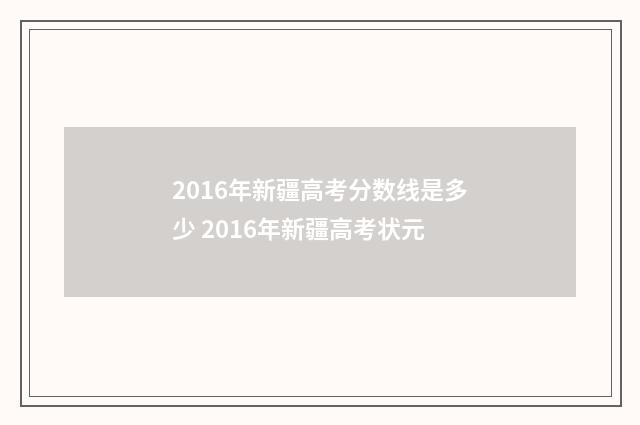 2016年新疆高考分数线是多少 2016年新疆高考状元