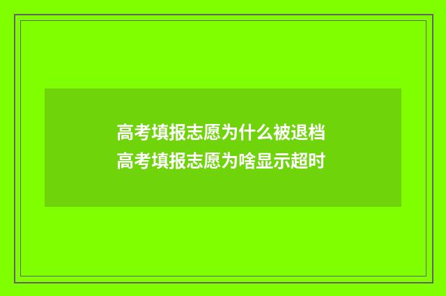 高考填报志愿为什么被退档 高考填报志愿为啥显示超时