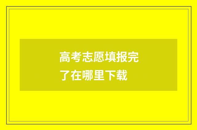 高考志愿填报完了在哪里下载