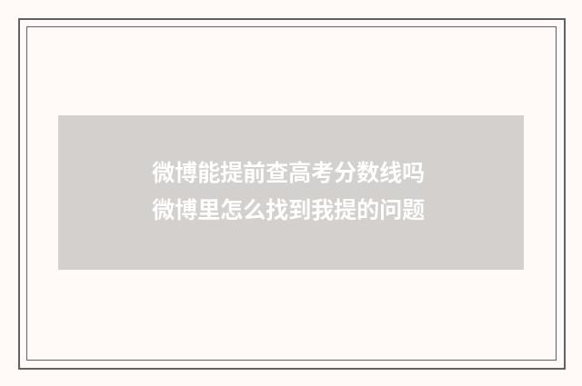 微博能提前查高考分数线吗 微博里怎么找到我提的问题