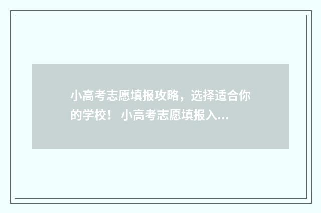 小高考志愿填报攻略，选择适合你的学校！ 小高考志愿填报入口广东