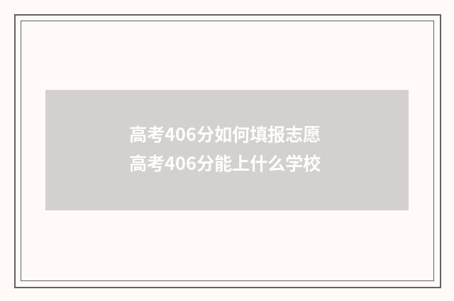 高考406分如何填报志愿 高考406分能上什么学校