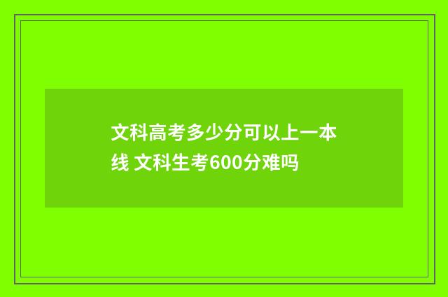 文科高考多少分可以上一本线 文科生考600分难吗