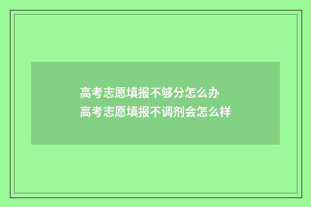 高考志愿填报不够分怎么办 高考志愿填报不调剂会怎么样