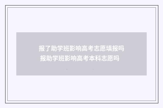 报了助学班影响高考志愿填报吗 报助学班影响高考本科志愿吗