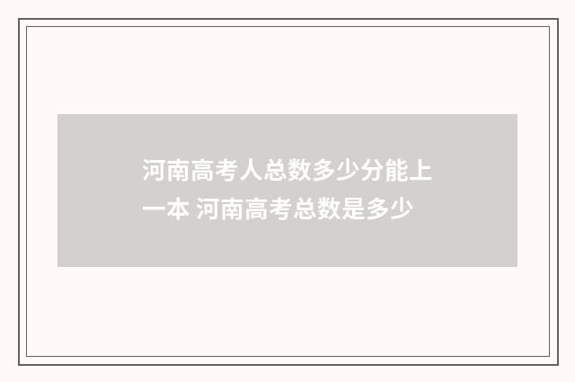 河南高考人总数多少分能上一本 河南高考总数是多少