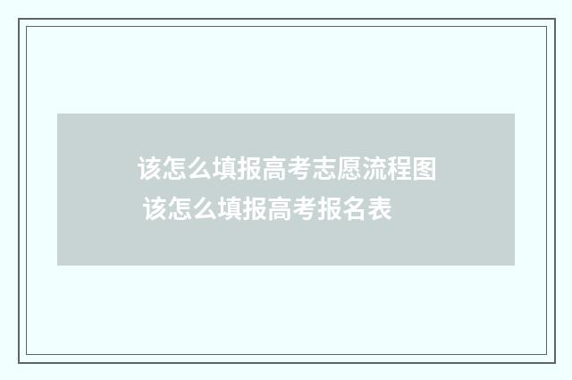 该怎么填报高考志愿流程图 该怎么填报高考报名表