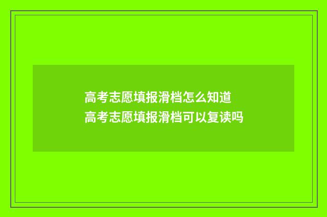 高考志愿填报滑档怎么知道 高考志愿填报滑档可以复读吗