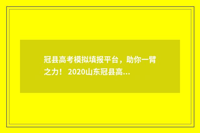 冠县高考模拟填报平台，助你一臂之力！ 2020山东冠县高考状元