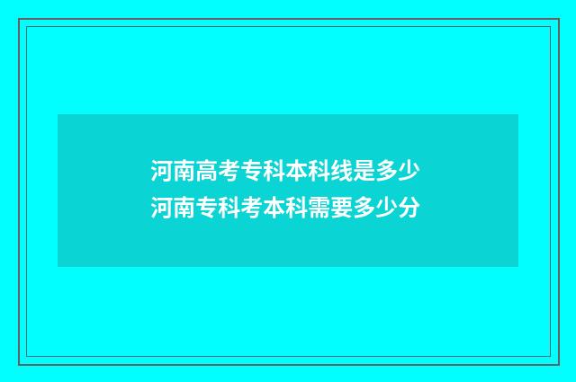 河南高考专科本科线是多少 河南专科考本科需要多少分