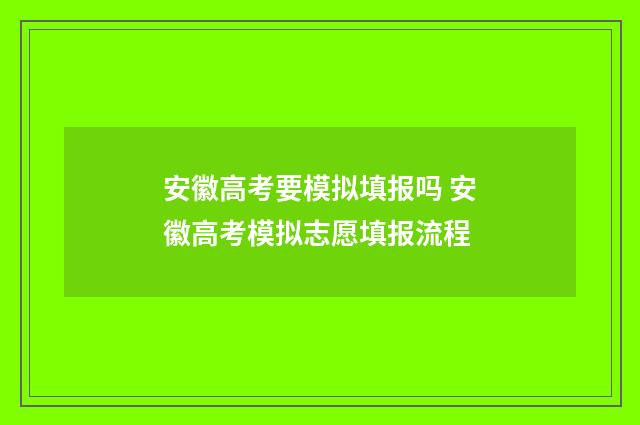 安徽高考要模拟填报吗 安徽高考模拟志愿填报流程
