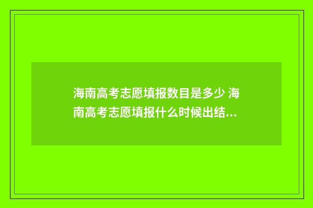 海南高考志愿填报数目是多少 海南高考志愿填报什么时候出结果