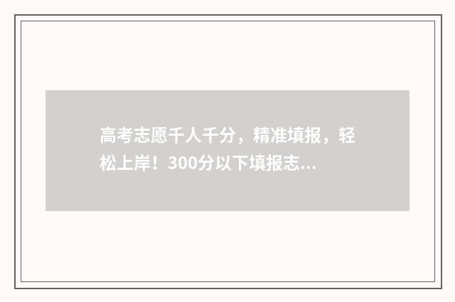 高考志愿千人千分，精准填报，轻松上岸！300分以下填报志愿视频 240个高考志愿