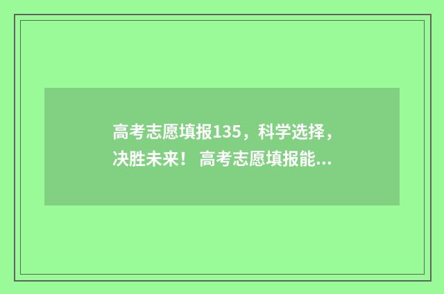 高考志愿填报135，科学选择，决胜未来！ 高考志愿填报能填几个
