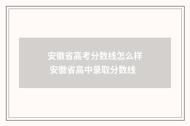 安徽省高考分数线怎么样 安徽省高中录取分数线
