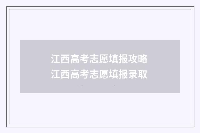 江西高考志愿填报攻略 江西高考志愿填报录取