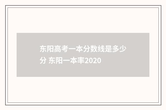 东阳高考一本分数线是多少分 东阳一本率2020