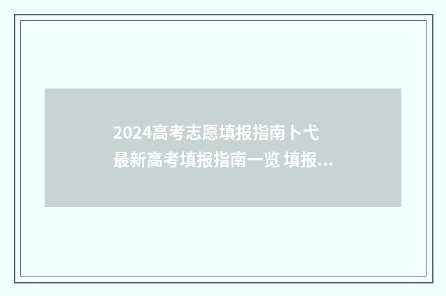 2024高考志愿填报指南卜弋 最新高考填报指南一览 填报高考志愿