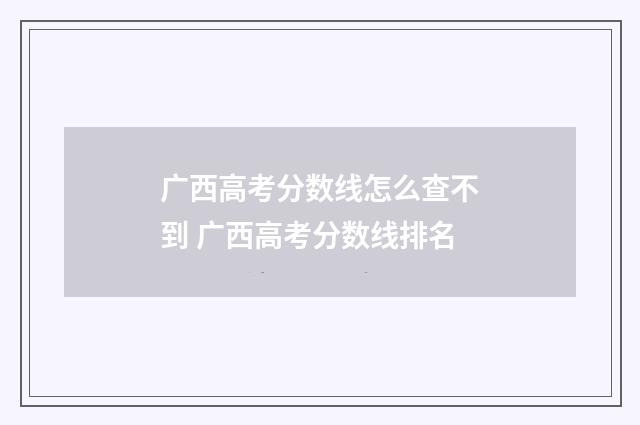 广西高考分数线怎么查不到 广西高考分数线排名