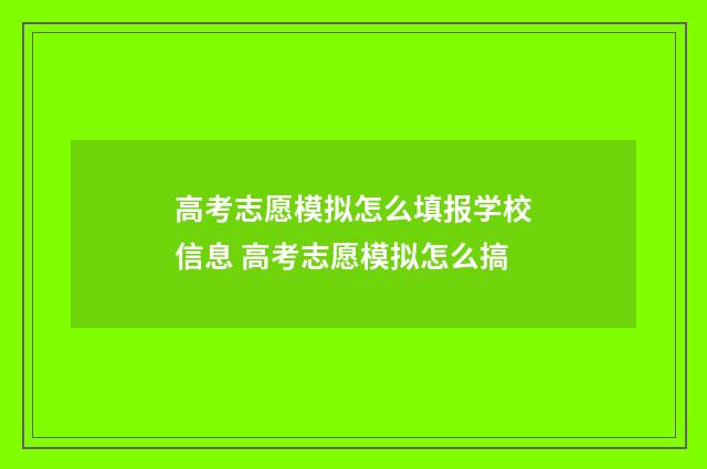 高考志愿模拟怎么填报学校信息 高考志愿模拟怎么搞