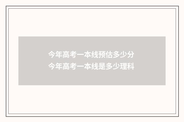 今年高考一本线预估多少分 今年高考一本线是多少理科