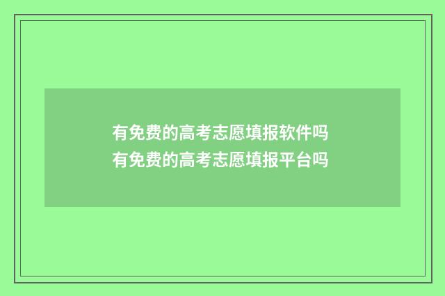 有免费的高考志愿填报软件吗 有免费的高考志愿填报平台吗