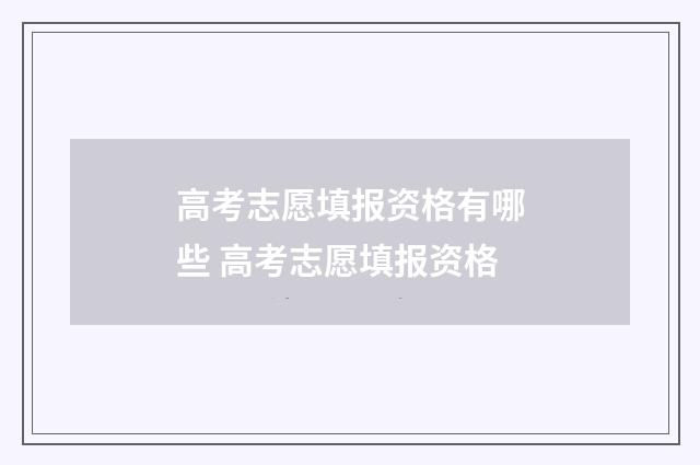 高考志愿填报资格有哪些 高考志愿填报资格