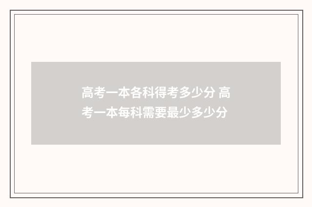 高考一本各科得考多少分 高考一本每科需要最少多少分