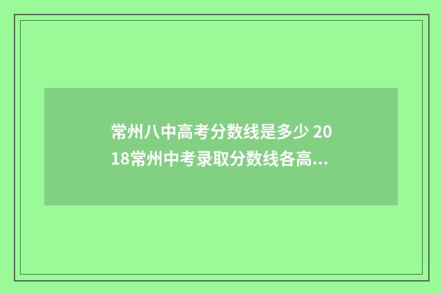 常州八中高考分数线是多少 2018常州中考录取分数线各高中录取分数线